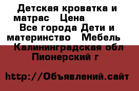 Детская кроватка и матрас › Цена ­ 5 500 - Все города Дети и материнство » Мебель   . Калининградская обл.,Пионерский г.